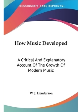 预订 How Music Developed: A Critical And Explanatory Account Of The Growth Of Modern Music: 9781417961788
