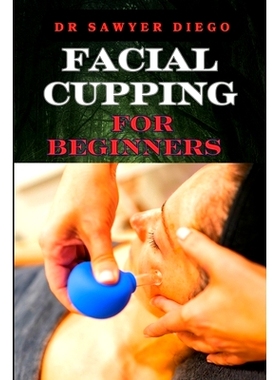预订 Facial Cupping for Beginners: Comprehensive Guide To Anti-Aging Techniques, Boosting Skin Health, And Enhancing Con