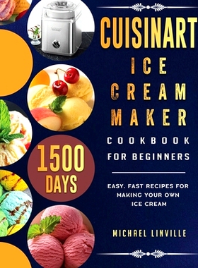 预订 Cuisinart Ice Cream Maker Cookbook for Beginners: 1500-Day Easy, Fast Recipes for Making Your Own Ice Cream
