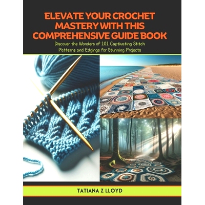 预订 Elevate Your Crochet Mastery with this Comprehensive Guide Book: Discover the Wonders of 101 Captivating Stitch Pat