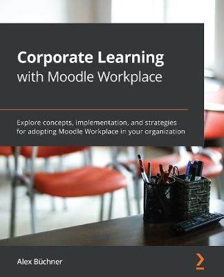 [预订]Corporate Learning with Moodle Workplace 9781800205345