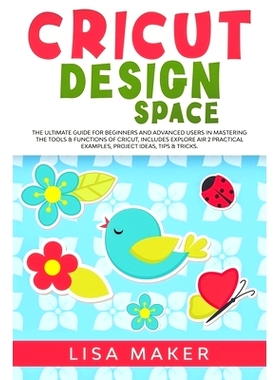 预订 Cricut Design Space: The Ultimate Guide for Beginners and Advanced Users in Mastering the Tools & Functions of Cric