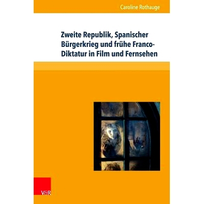 预订 Zweite Republik, Spanischer Bürgerkrieg und frühe Franco-Diktatur in Film und Fernsehen: Erinnerungskulturen und