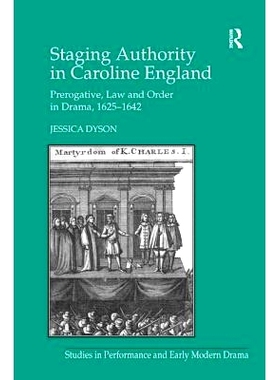 预订 Staging Authority in Caroline England: Prerogative, Law and Order in Drama, 1625–1642: 9781138268821