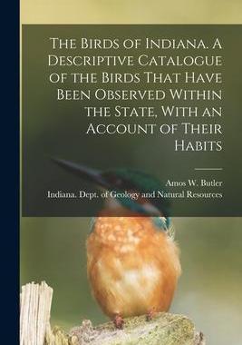 [预订]The Birds of Indiana. A Descriptive Catalogue of the Birds That Have Been Observed Within the State, 9781018178318