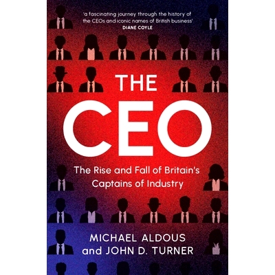 预订 The CEO: The Rise and Fall of Britain’s Captains of Industry *执行官：英国工业*的兴衰: 9781009489522