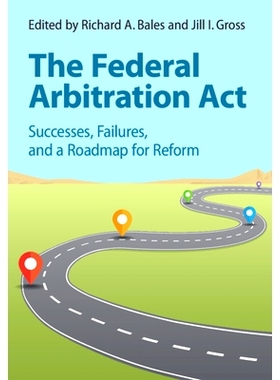 预订 The Federal Arbitration Act: Successes, Failures, and a Roadmap for Reform 联邦仲裁法：成功、失败和改革路线图: 9781