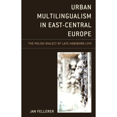 预订 Urban Multilingualism in East-Central Europe: The Polish Dialect of Late-Habsburg Lviv 中东欧的城市多种语言：下哈布