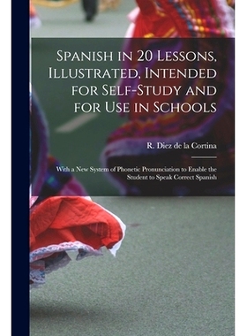 预订 Spanish in 20 Lessons, Illustrated, Intended for Self-study and for Use in Schools; With a New System of Phonetic P