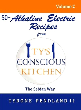 预订 Alkaline Electric Recipes From Ty's Conscious Kitchen: The Sebian Way Volume 2: 56 Alkaline Electric Recipes Using