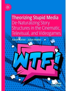 预订 Theorizing Stupid Media: De-Naturalizing Story Structures in the Cinematic, Televisual, and Videogames: 97830302817