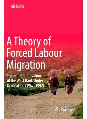 预订 A Theory of Forced Labour Migration: The Proletarianisation of the West Bank Under Occupation (1967-1992) 强迫劳务