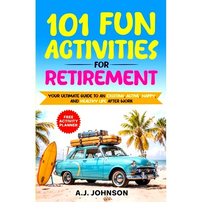 预订 101 Fun Activities for Retirement: Your Ultimate Guide to an Exciting, Active, Happy, and Healthy Life after Work: