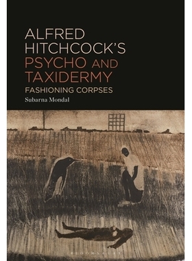 预订 Alfred Hitchcock’s Psycho and Taxidermy: Fashioning Corpses 阿尔弗雷德・希区柯克的惊魂记与动物标本制作：尸体塑性: