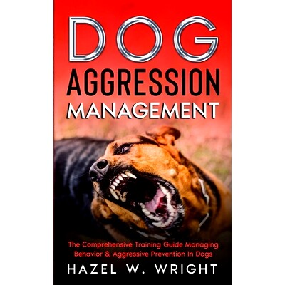 预订 Dog Aggression Management: The Comprehensive Training Guide Managing Behavior & Aggressive Prevention In Dogs: 9781