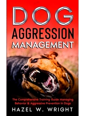 预订 Dog Aggression Management: The Comprehensive Training Guide Managing Behavior & Aggressive Prevention In Dogs: 9781