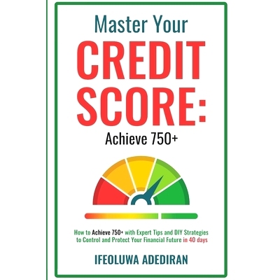 预订 Master Your Credit Score: Achieve 750+: How To Achieve 750+ with Expert Tips and DIY Strategies to Control and Prot