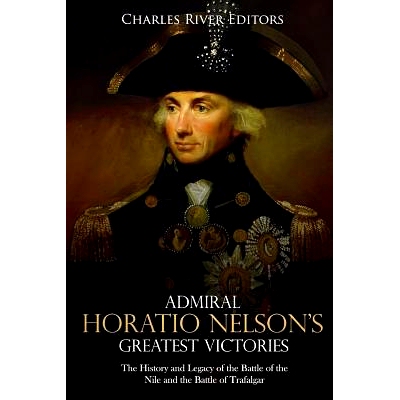 预订 Admiral Horatio Nelson’s Greatest Victories: The History and Legacy of the Battle of the Nile and the Battle of Tr