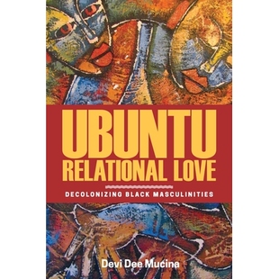 预订 Ubuntu Relational Love: Decolonizing Black Masculinities 人类关系爱：非殖民化黑人男子气概: 9780887558429