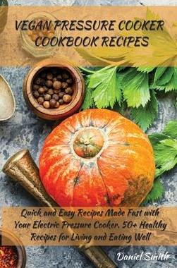 [预订]Vegan Pressure Cooker Cookbook Recipes: Quick and Easy Recipes Made Fast with Your Electric Pressure 9781801821995