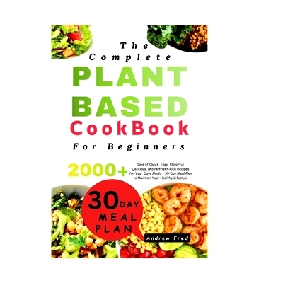 预订 The Complete Plant-Based Cookbook for Beginners: 2000+ Days of Quick, Easy, Flavorful, Delicious, and Nutrient-Rich