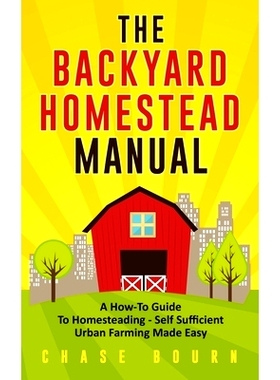 预订 The Backyard Homestead Manual: A How-To Guide to Homesteading - Self Sufficient Urban Farming Made Easy: 9781701138
