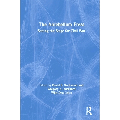 预订 The Antebellum Press: Setting the Stage for Civil War 战前新闻：为内战铺平舞台: 9780367196806