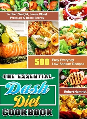 预订 The Essential Dash Diet Cookbook: 500 Easy Everyday Low-Sodium Recipes to Shed Weight, Lower Blood Pressure & Boost