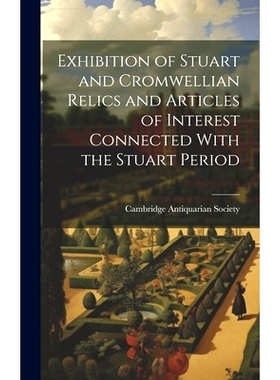 预订 Exhibition of Stuart and Cromwellian Relics and Articles of Interest Connected With the Stuart Period: 978102116067