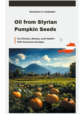 预订 Oil from Styrian Pumpkin Seeds: For Kitchen, Beauty, and Health - With Extensive Recipes