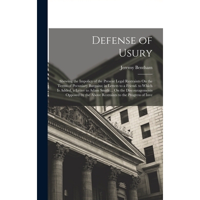 预订 Defense of Usury: Shewing the Impolicy of the Present Legal Restraints On the Terms of Pecuniary Bargains; in Lette