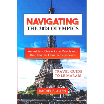 预订 Navigating The 2024 Olympics: An Insider’s Guide To Le Marais And The Ultimate Olympic Experience: 9798332842498