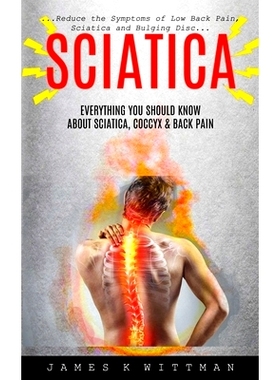 预订 Sciatica: Everything You Should Know About Sciatica, Coccyx & Back Pain (Reduce The Symptoms Of Low Back Pain, Scia