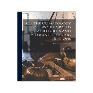 [预订]On the Climatology of Ground-based Radio Ducts and Associated Fading Regions; NBS Technical Note 96 9781014903082
