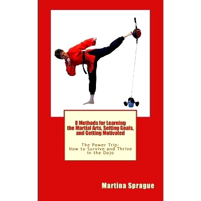 预订 8 Methods for Learning the Martial Arts, Setting Goals, and Getting Motivated: The Power Trip: How to Survive and T