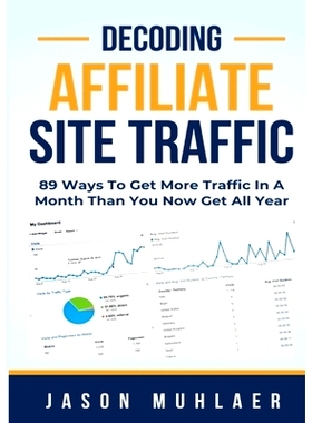 预订 Decoding Affiliate Site Traffic: 89 Ways To Get More Traffic In A Month Than You Now Get All Year: 9781304301680