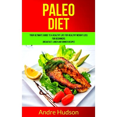 预订 Paleo Diet: Your Ultimate Guide to a Healthy Life for Healthy Weight Loss for Beginners (Breakfast, Lunch and Dinne