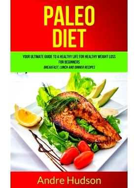 预订 Paleo Diet: Your Ultimate Guide to a Healthy Life for Healthy Weight Loss for Beginners (Breakfast, Lunch and Dinne