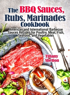 预订 The BBQ Sauces, Rubs, and Marinades Cookbook: American and International Barbecue Sauces Recipes for Poultry, Meat,