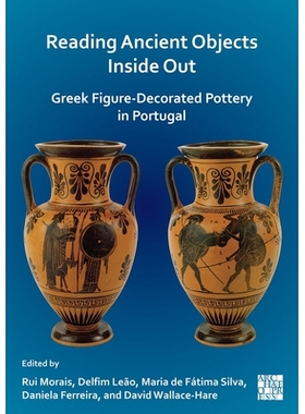 预订 Reading Ancient Objects Inside Out: Greek Figure-Decorated Pottery in Portugal 解读古代文物：葡萄牙的希腊人物装饰陶