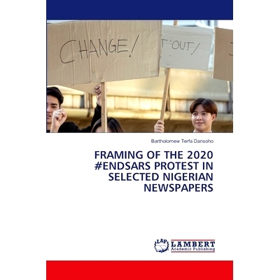 预订 Framing of the 2020 #Endsars Protest in Selected Nigerian Newspapers: 9786207841783