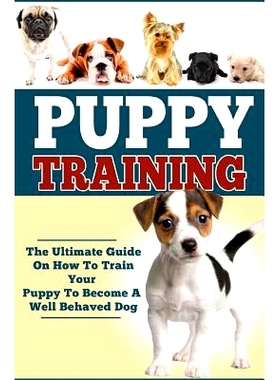 预订 Puppy Training: The Ultimate Guide On How To Train Your Puppy To Become A Well Behaved Dog: 9781530095421