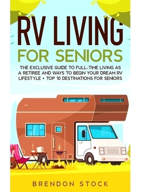预订 RV Living for Senior Citizens: The Exclusive Guide to Full-time RV Living as a Retiree and Ways to Begin Your Dream