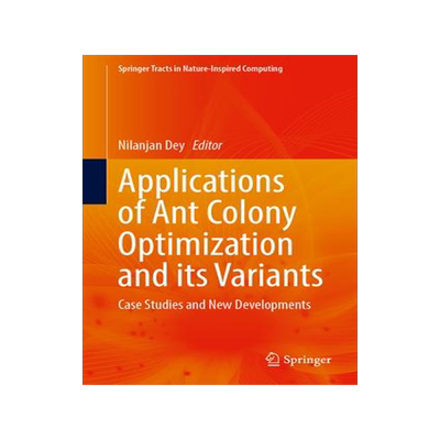 [预订]Applications of Ant Colony Optimization and Its Variants: Case Studies and New Developments 9789819972265