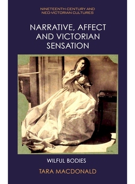 预订 Narrative, Affect and Victorian Sensation: Wilful Bodies 叙事、情感和维多利亚时代的感觉：任性的身体: 9781399522199