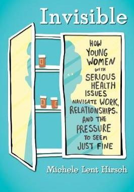 【预订】Invisible: How Young Women with Serious Health Issues Navigate Work, Relationships, and the Pressure to Se...