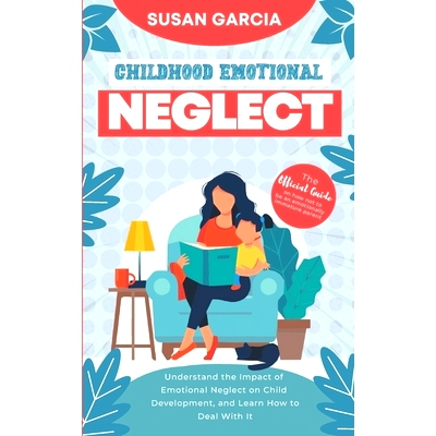 预订 Childhood Emotional Neglect: The Official Guide on How Not to Be an Emotionally Immature Parent. Understand the Imp