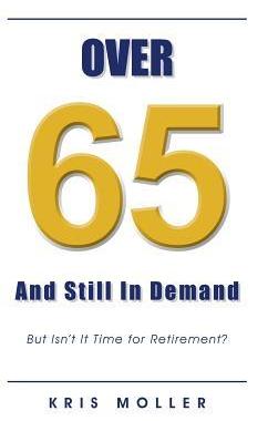 [预订]Over 65 and Still in Demand: But Isn’t It Time for Retirement? 9781482898149