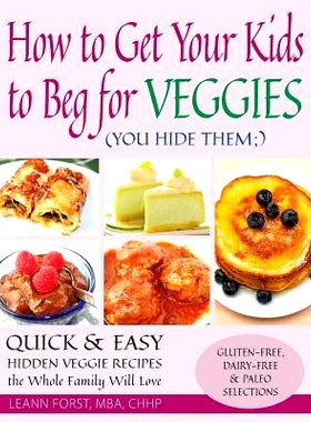 预订 How to Get Your Kids to Beg for Veggies: Quick & Easy Hidden Veggie Recipes the Whole Family Will Love