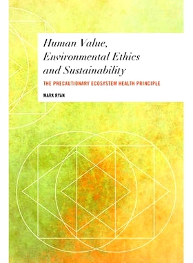 预订 Human Value, Environmental Ethics and Sustainability: The Precautionary Ecosystem Health Principle: 9781783487981